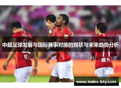 中超足球发展与国际赛事对接的现状与未来趋势分析