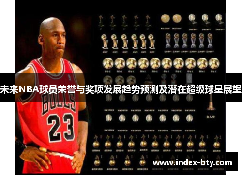 未来NBA球员荣誉与奖项发展趋势预测及潜在超级球星展望