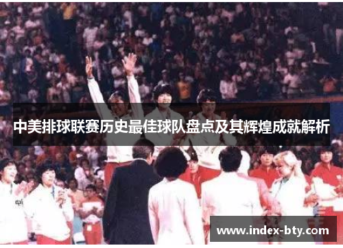 中美排球联赛历史最佳球队盘点及其辉煌成就解析
