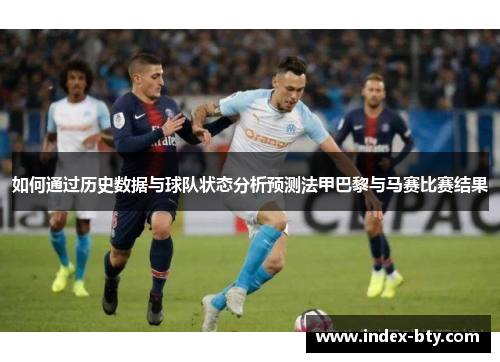 如何通过历史数据与球队状态分析预测法甲巴黎与马赛比赛结果