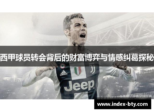 西甲球员转会背后的财富博弈与情感纠葛探秘