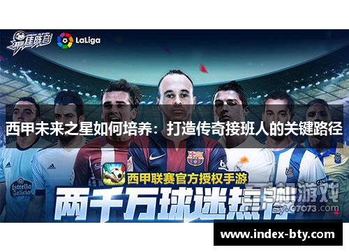 西甲未来之星如何培养：打造传奇接班人的关键路径