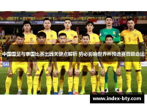 中国国足与泰国比赛出线关键点解析 势必影响世界杯预选赛晋级命运