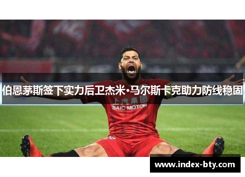 伯恩茅斯签下实力后卫杰米·马尔斯卡克助力防线稳固