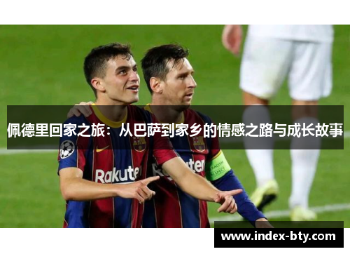 佩德里回家之旅：从巴萨到家乡的情感之路与成长故事
