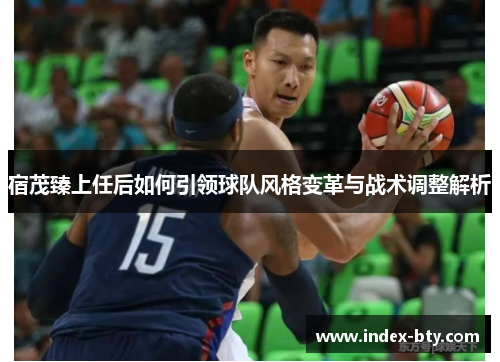 宿茂臻上任后如何引领球队风格变革与战术调整解析