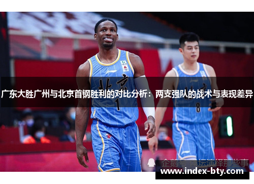 广东大胜广州与北京首钢胜利的对比分析：两支强队的战术与表现差异