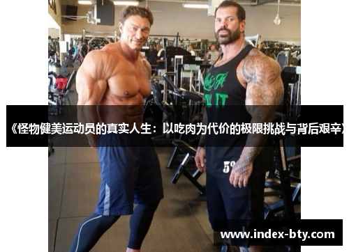 《怪物健美运动员的真实人生：以吃肉为代价的极限挑战与背后艰辛》