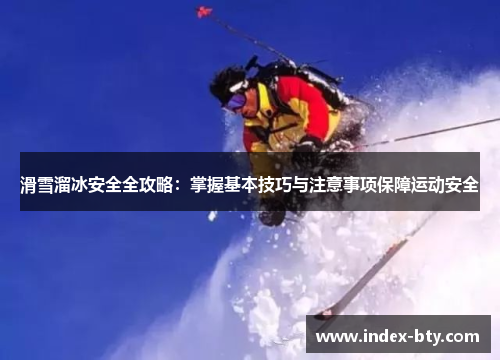 滑雪溜冰安全全攻略：掌握基本技巧与注意事项保障运动安全