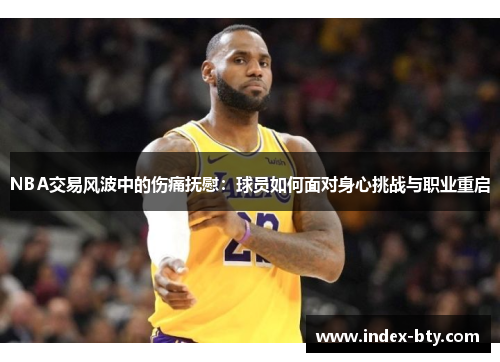 NBA交易风波中的伤痛抚慰：球员如何面对身心挑战与职业重启