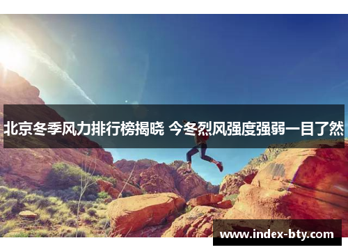 北京冬季风力排行榜揭晓 今冬烈风强度强弱一目了然