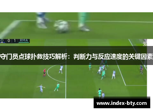 守门员点球扑救技巧解析：判断力与反应速度的关键因素