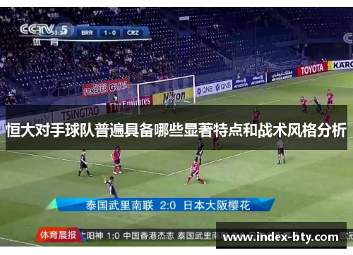 恒大对手球队普遍具备哪些显著特点和战术风格分析