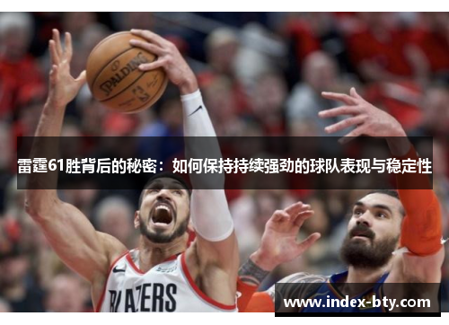 雷霆61胜背后的秘密：如何保持持续强劲的球队表现与稳定性