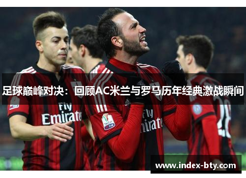 足球巅峰对决：回顾AC米兰与罗马历年经典激战瞬间