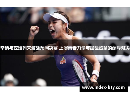 辛纳与兹维列夫激战澳网决赛 上演青春力量与经验智慧的巅峰对决