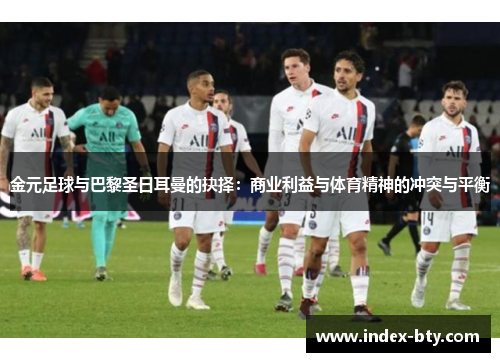 金元足球与巴黎圣日耳曼的抉择：商业利益与体育精神的冲突与平衡