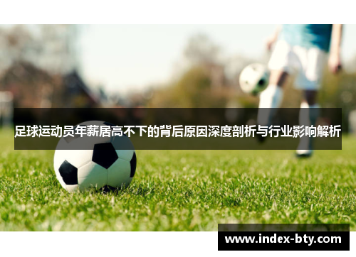 足球运动员年薪居高不下的背后原因深度剖析与行业影响解析 足球运动员年薪居高不下的背后原因深度剖析与行业影响解析