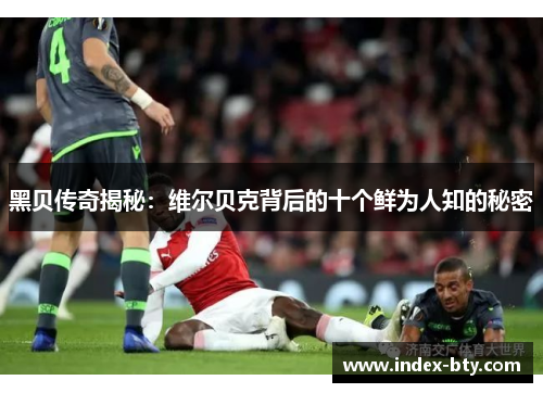 黑贝传奇揭秘：维尔贝克背后的十个鲜为人知的秘密