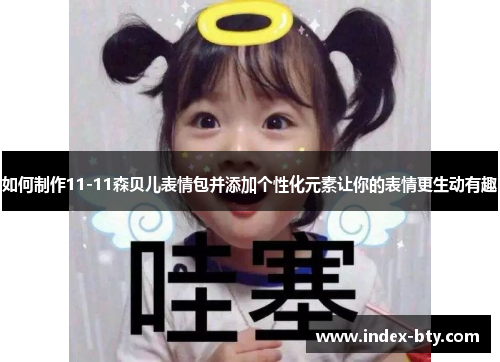如何制作11-11森贝儿表情包并添加个性化元素让你的表情更生动有趣