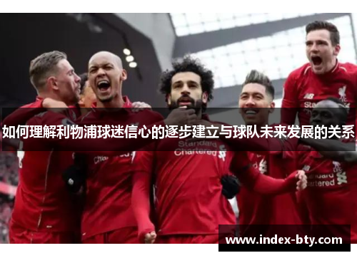 如何理解利物浦球迷信心的逐步建立与球队未来发展的关系