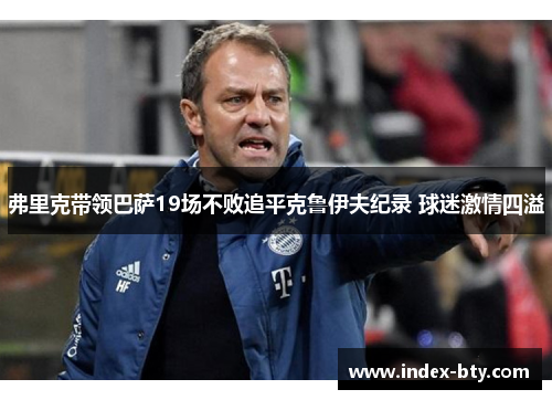 弗里克带领巴萨19场不败追平克鲁伊夫纪录 球迷激情四溢